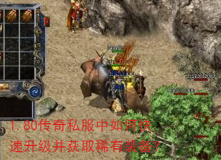 1.80传奇私服中如何快速升级并获取稀有装备? 1.80传奇私服中如何快速升级并获取稀有装备?
