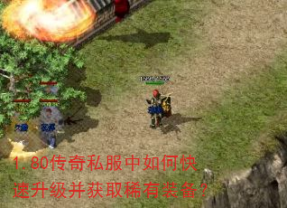 1.80传奇私服中如何快速升级并获取稀有装备? 1.80传奇私服中如何快速升级并获取稀有装备?