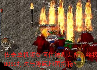 传奇单机版如何快速刷装备?终极BOSS打法与隐藏地图揭秘? 传奇单机版如何快速刷装备?终极BOSS打法与隐藏地图揭秘?