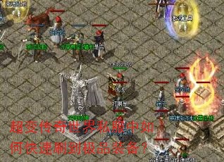 超变传奇世界私服中如何快速刷到极品装备? 超变传奇世界私服中如何快速刷到极品装备?