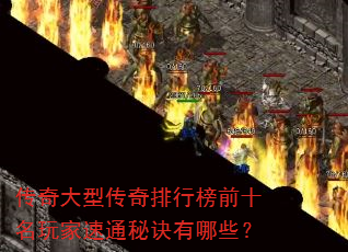 传奇大型传奇排行榜前十名玩家速通秘诀有哪些? 传奇大型传奇排行榜前十名玩家速通秘诀有哪些?